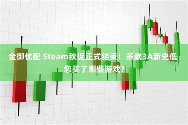 金御優配 Steam秋促正式結束！多款3A新史低 您買了哪些游戲?
