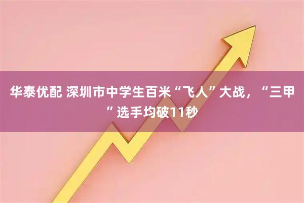 華泰優配 深圳市中學生百米“飛人”大戰，“三甲”選手均破11秒